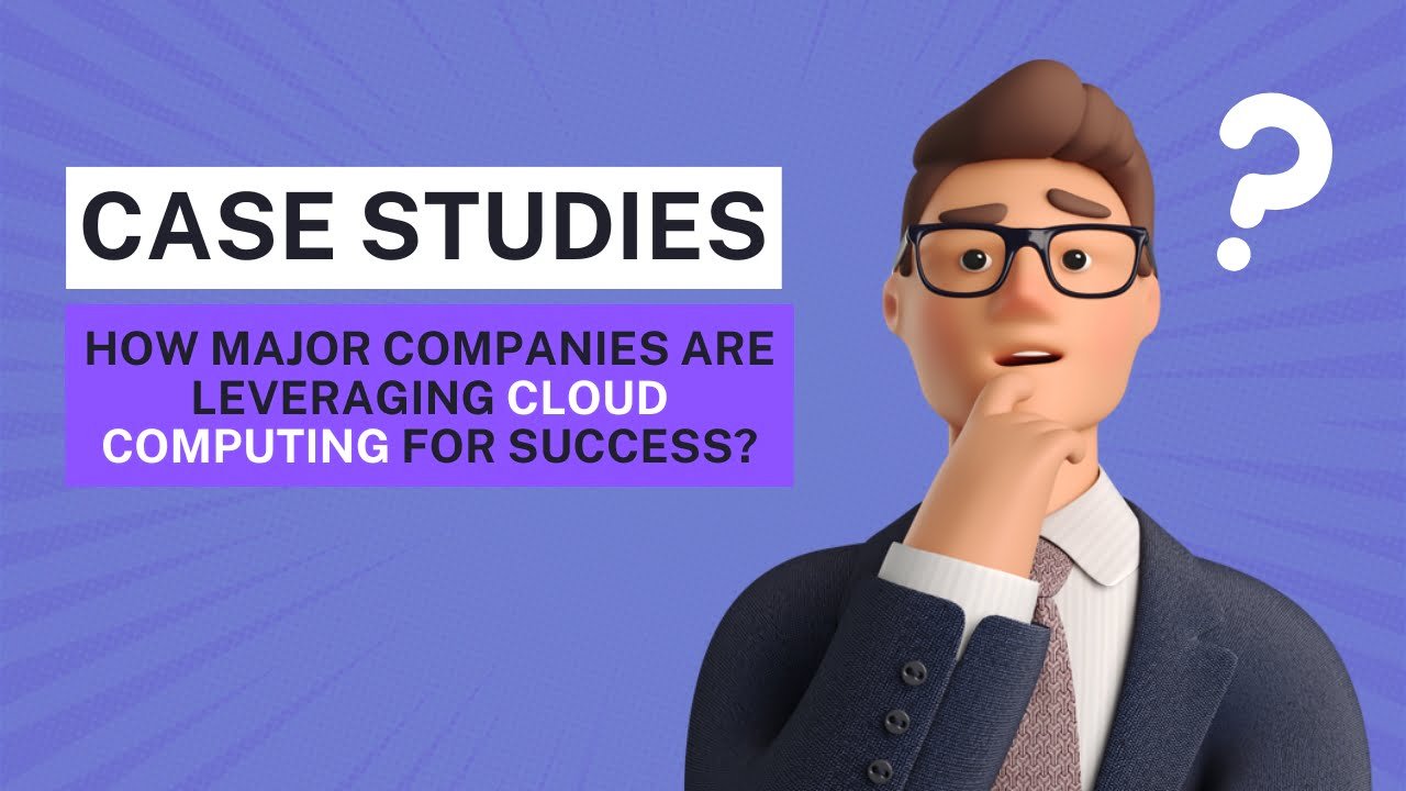 Case Studies: How Major Companies Are Leveraging Cloud Computing for Success?