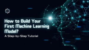 How to Build Your First Machine Learning Model: A Step-by-Step Tutorial