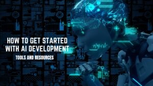 How to Get Started with AI Development: Tools and Resources