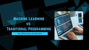 Machine Learning vs Traditional Programming: Key Differences and Benefits