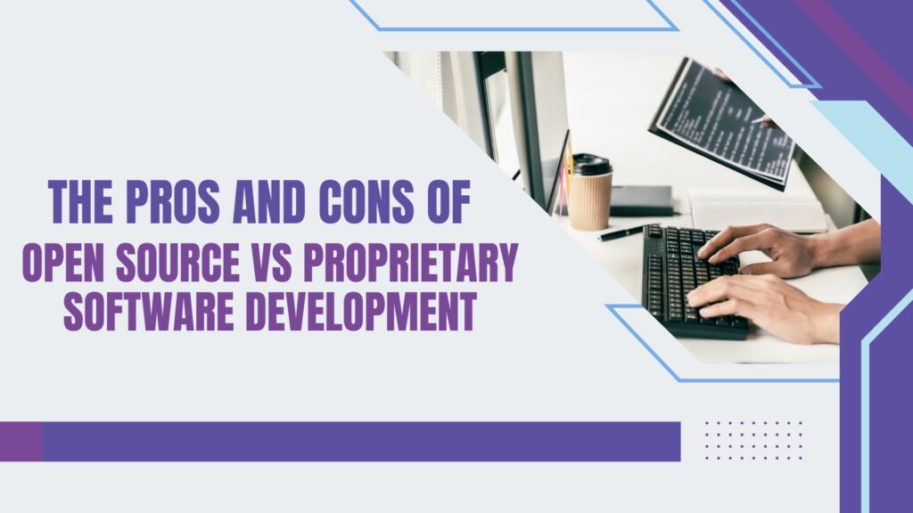 The Pros and Cons of Open Source vs Proprietary Software Development The Pros and Cons of Open Source vs Proprietary Software Development