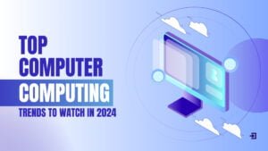 Top Cloud Computing Trends to Watch in 2024