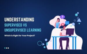 Understanding Supervised vs Unsupervised Learning: Which is Right for Your Project?